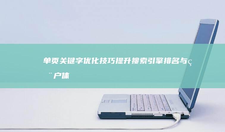 单页关键字优化技巧：提升搜索引擎排名与用户体验